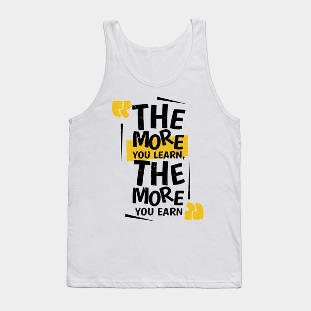 The More You Learn , The More You Earn Tank Top by MeksFashion